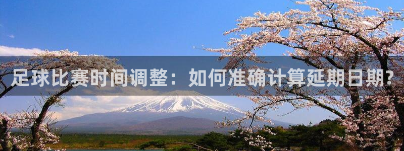 足球比赛时间调整：如何准确计算延期日期?