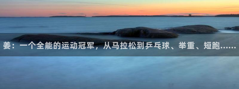 球速体育：姜：一个全能的运动冠军，从马拉松到乒乓球、举重、短跑……
